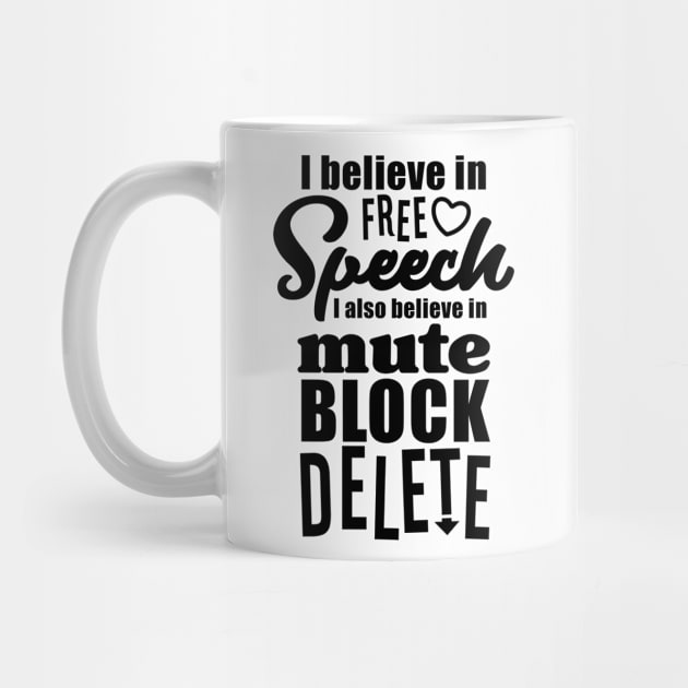 I believe in Free Speech. I also believe in mute, block, delete. by danydesign